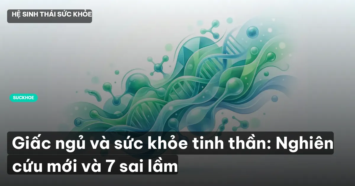 Giấc ngủ và sức khỏe tinh thần: Nghiên cứu mới và 7 sai lầm