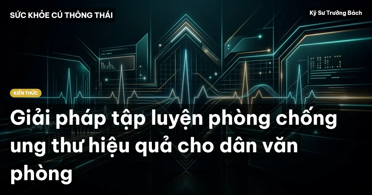 Giải pháp tập luyện phòng chống ung thư hiệu quả cho dân văn phòng