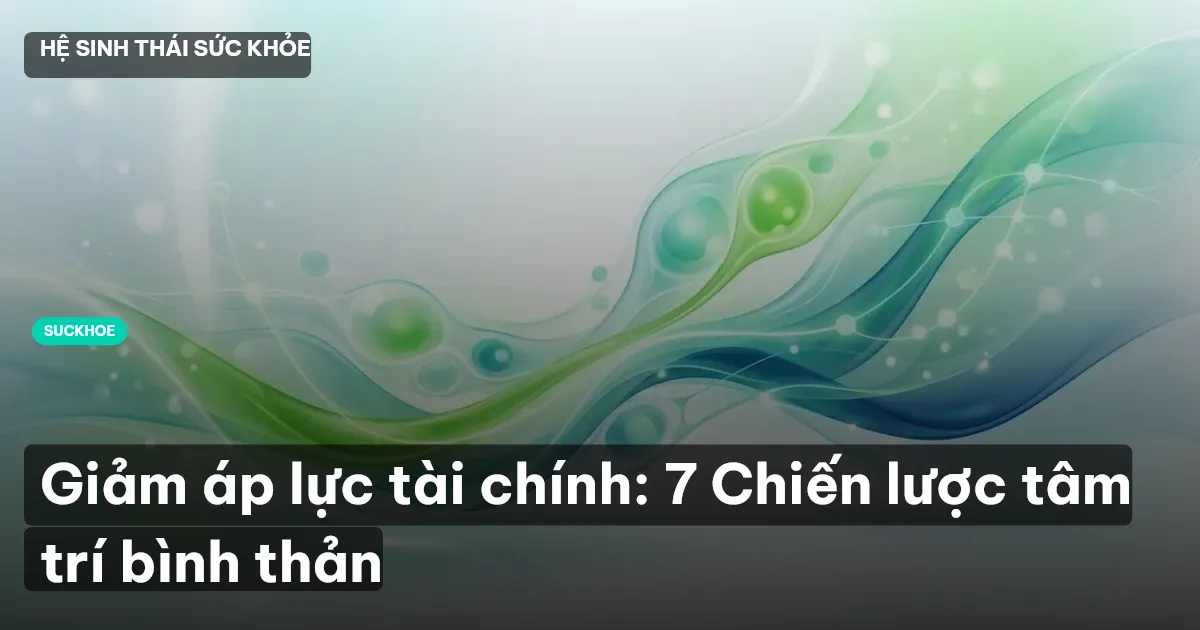 Giảm áp lực tài chính: 7 Chiến lược tâm trí bình thản