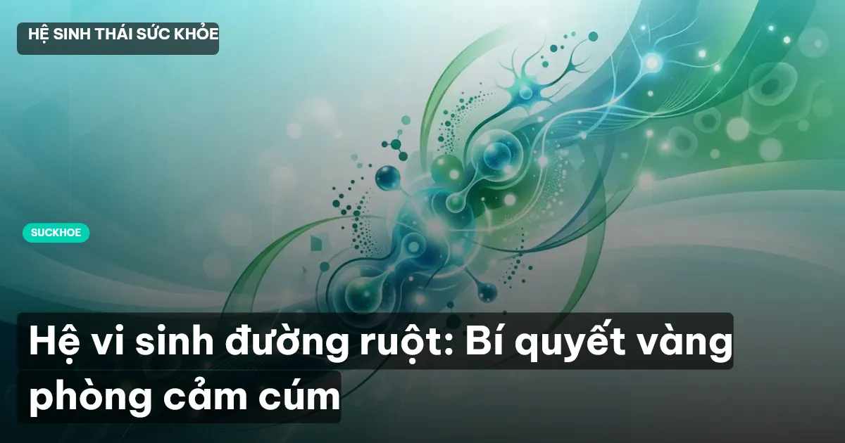 Hệ vi sinh đường ruột: Bí quyết vàng phòng cảm cúm