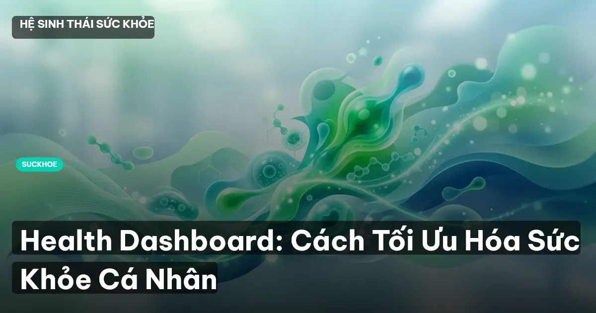 Health Dashboard: Cách Tối Ưu Hóa Sức Khỏe Cá Nhân
