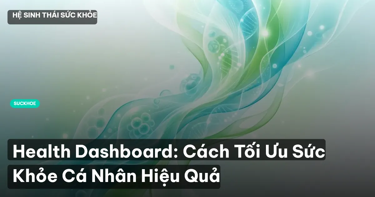 Health Dashboard: Cách Tối Ưu Sức Khỏe Cá Nhân Hiệu Quả