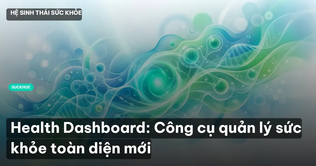 Health Dashboard: Công cụ quản lý sức khỏe toàn diện mới
