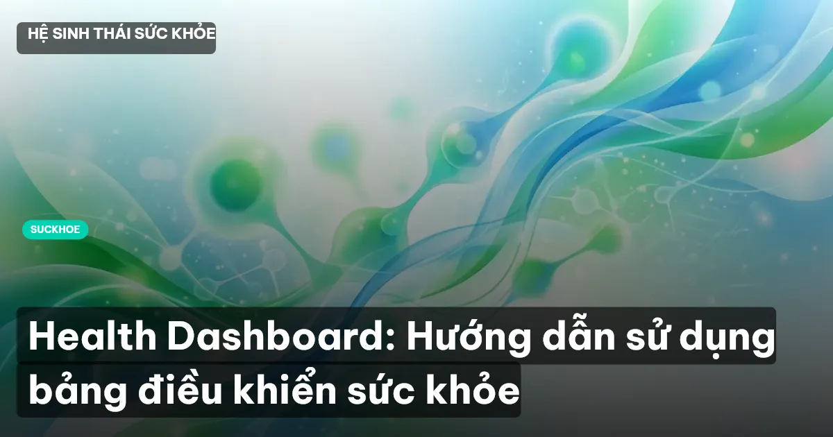 Health Dashboard: Hướng dẫn sử dụng bảng điều khiển sức khỏe