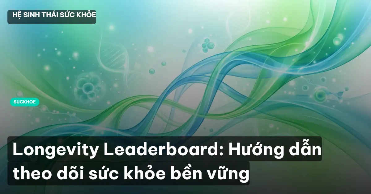 Longevity Leaderboard: Hướng dẫn theo dõi sức khỏe bền vững