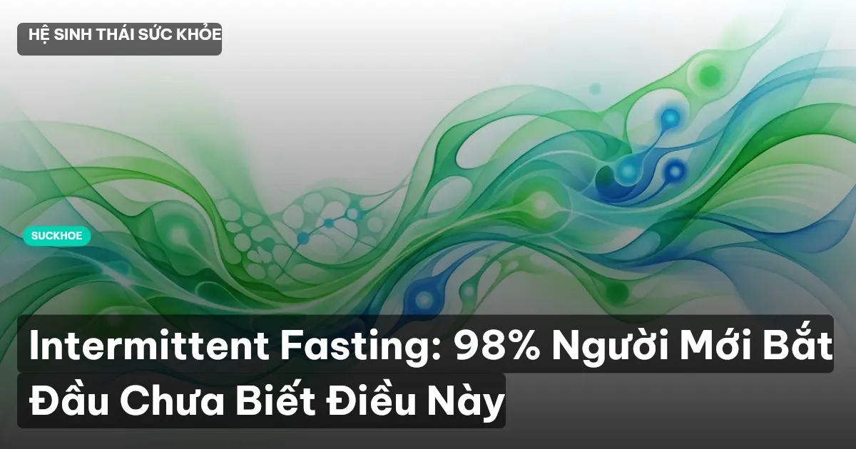Intermittent Fasting: 98% Người Mới Bắt Đầu Chưa Biết Điều Này