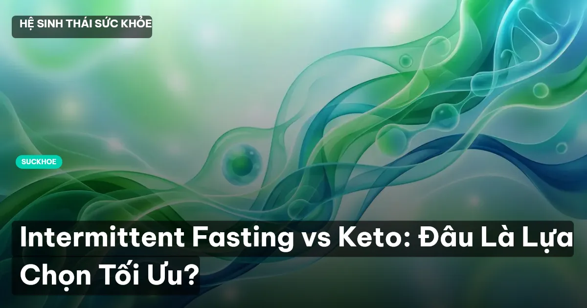 Intermittent Fasting vs Keto: Đâu Là Lựa Chọn Tối Ưu?