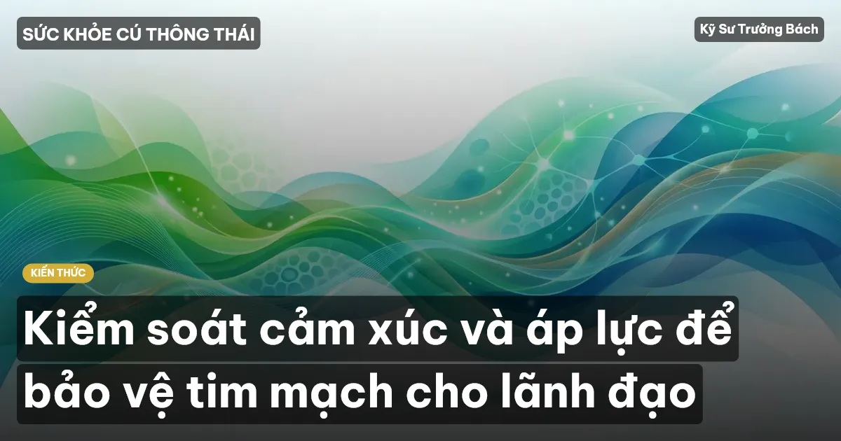 Kiểm soát cảm xúc và áp lực để bảo vệ tim mạch cho lãnh đạo