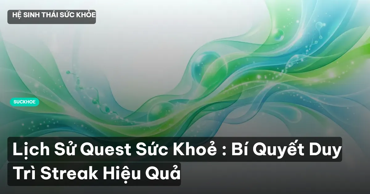 Lịch Sử Quest Sức Khoẻ : Bí Quyết Duy Trì Streak Hiệu Quả