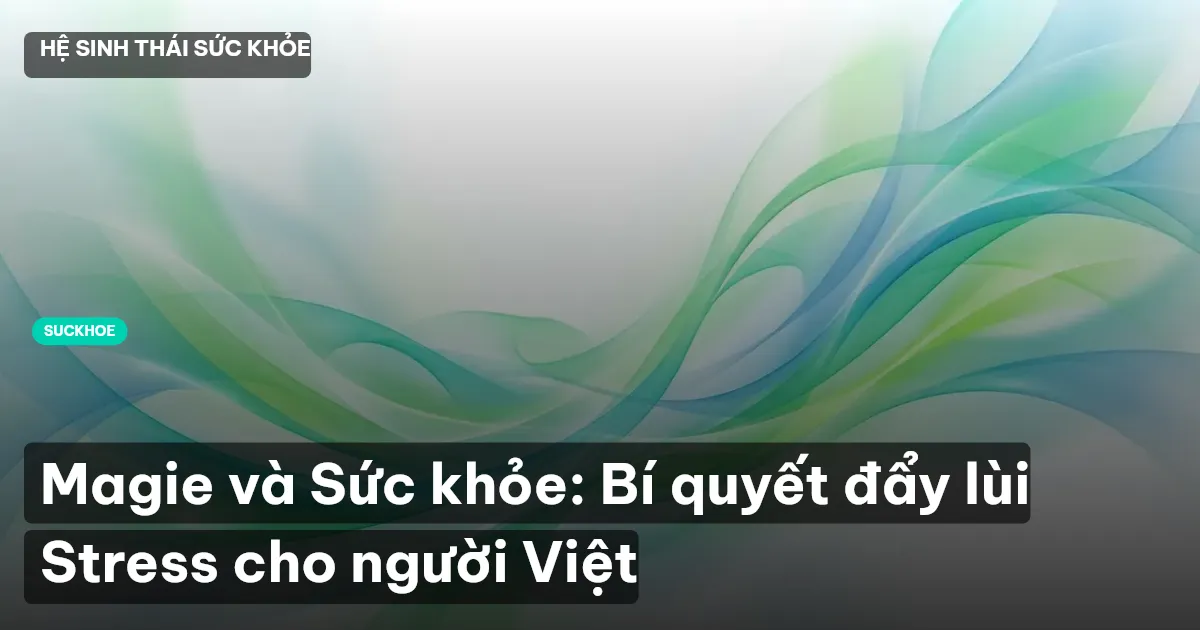 Magie và Sức khỏe: Bí quyết đẩy lùi Stress cho người Việt