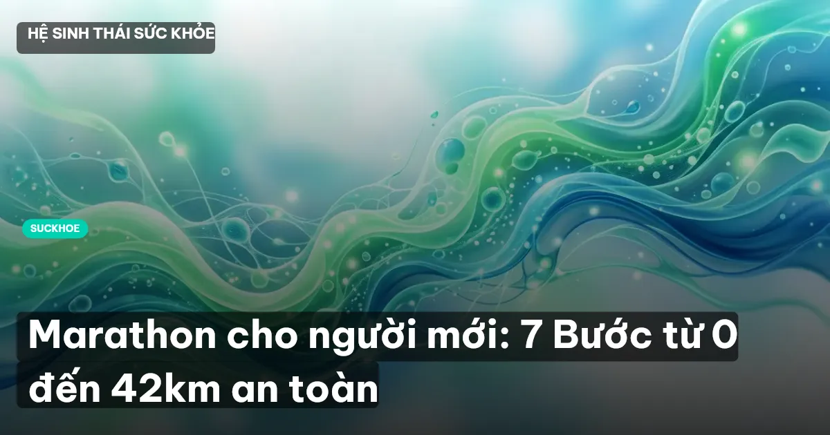 Marathon cho người mới: 7 Bước từ 0 đến 42km an toàn