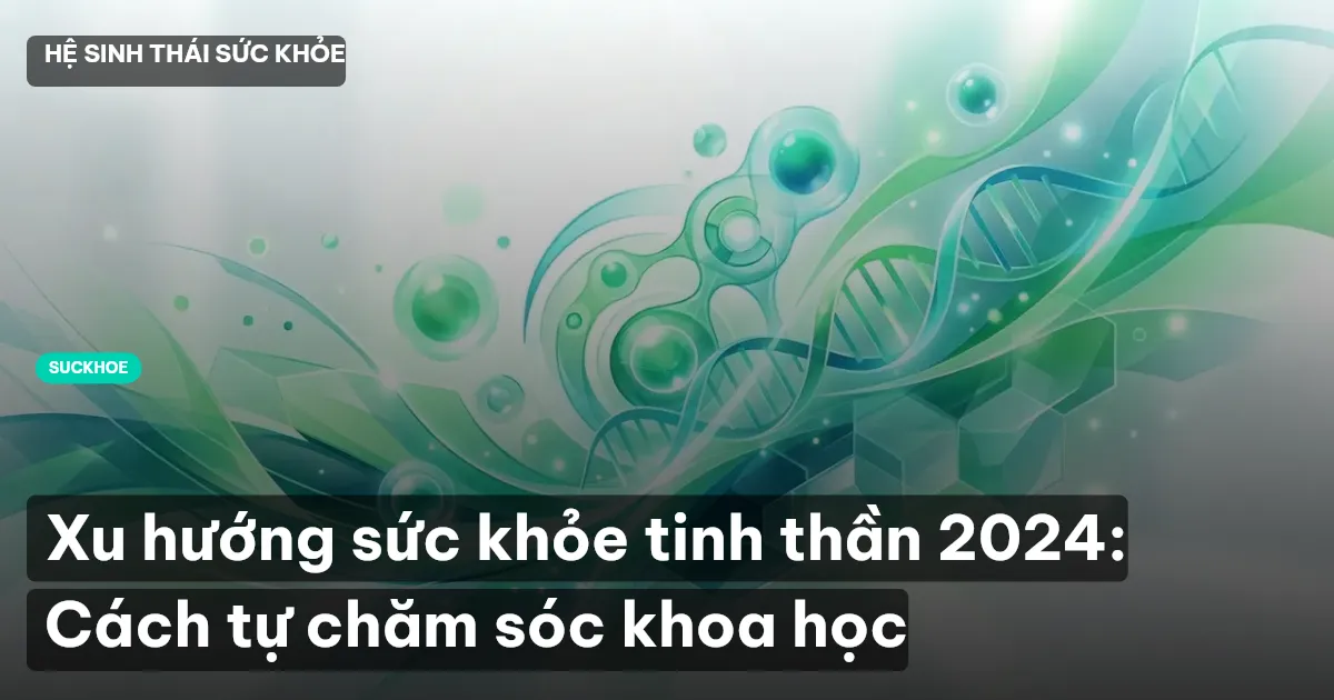 Xu hướng sức khỏe tinh thần 2024: Cách tự chăm sóc khoa học