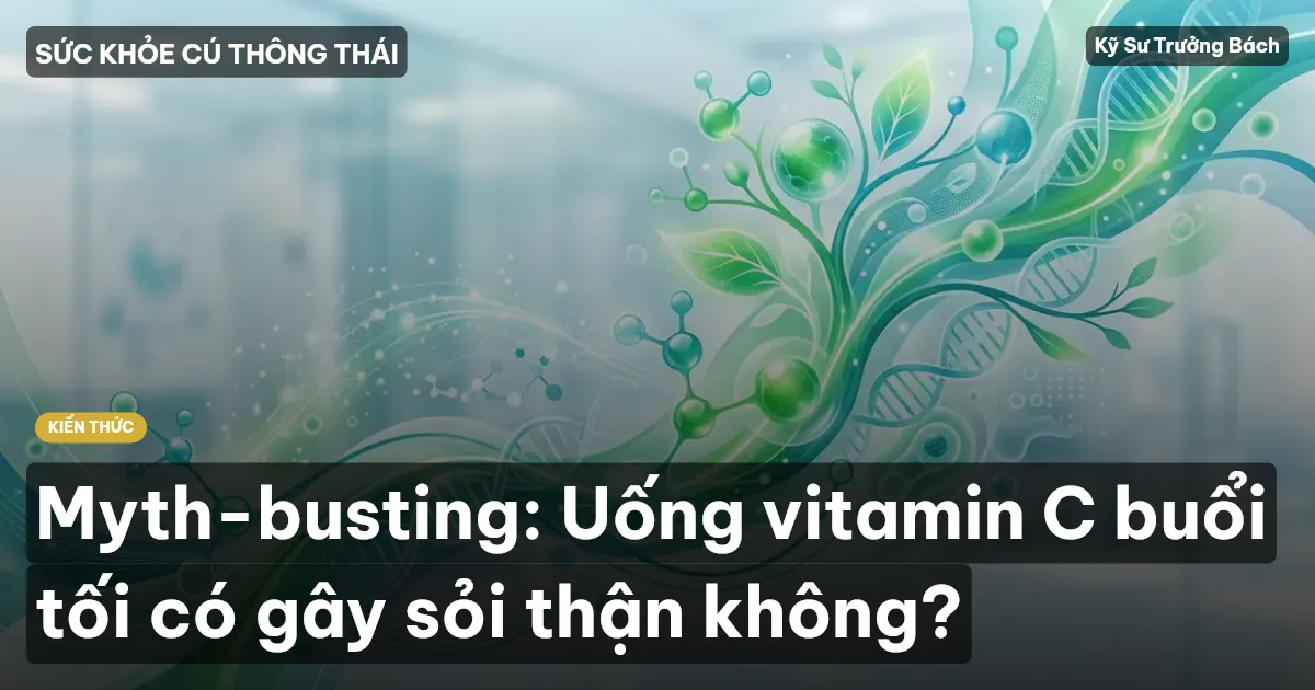 Myth-busting: Uống vitamin C buổi tối có gây sỏi thận không?