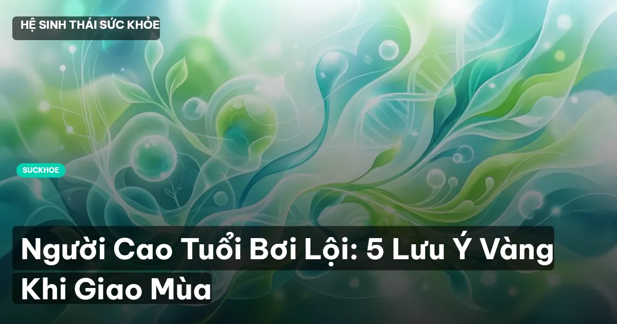 Người Cao Tuổi Bơi Lội: 5 Lưu Ý Vàng Khi Giao Mùa