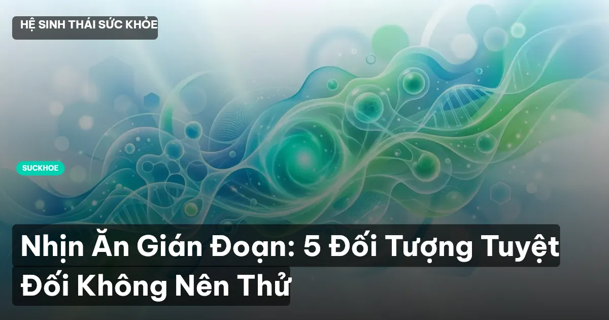 Nhịn Ăn Gián Đoạn: 5 Đối Tượng Tuyệt Đối Không Nên Thử