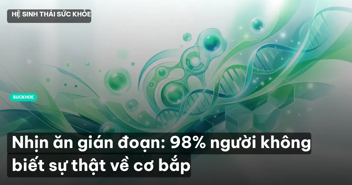 Nhịn ăn gián đoạn: 98% người không biết sự thật về cơ bắp