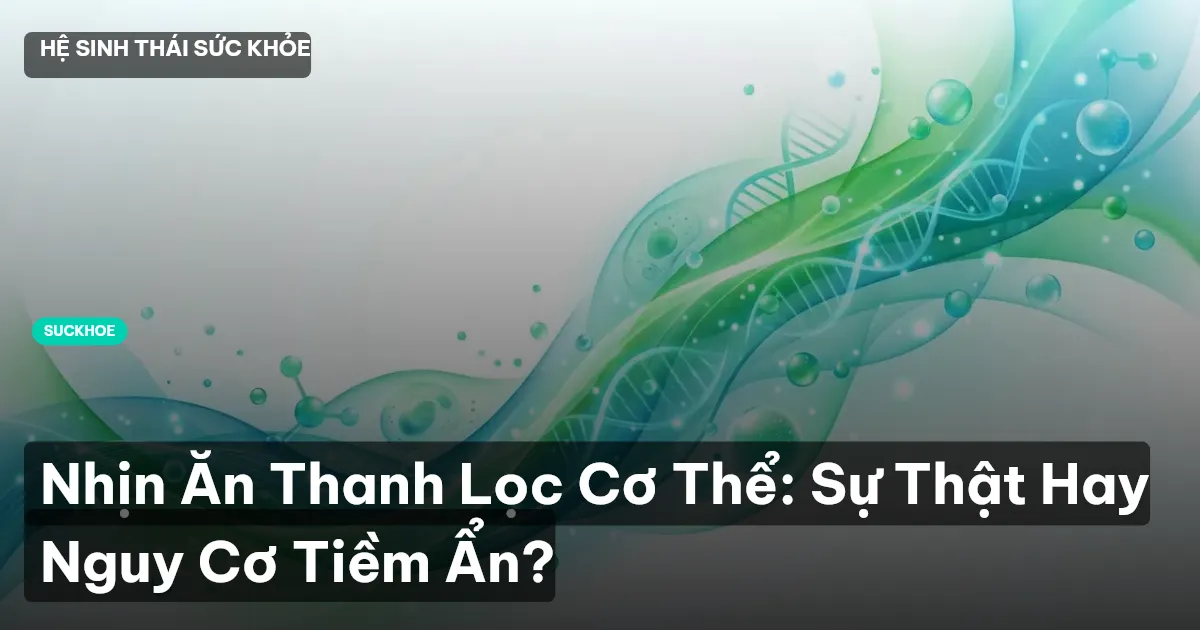 Nhịn Ăn Thanh Lọc Cơ Thể: Sự Thật Hay Nguy Cơ Tiềm Ẩn?