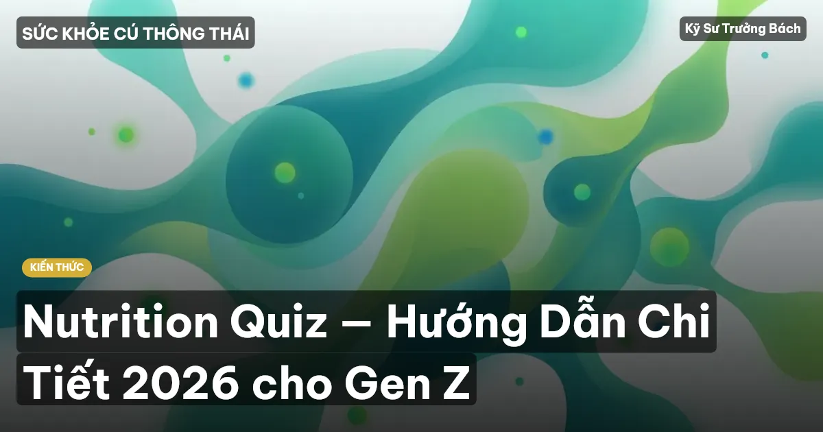 Nutrition Quiz — Hướng Dẫn Chi Tiết 2026 cho Gen Z