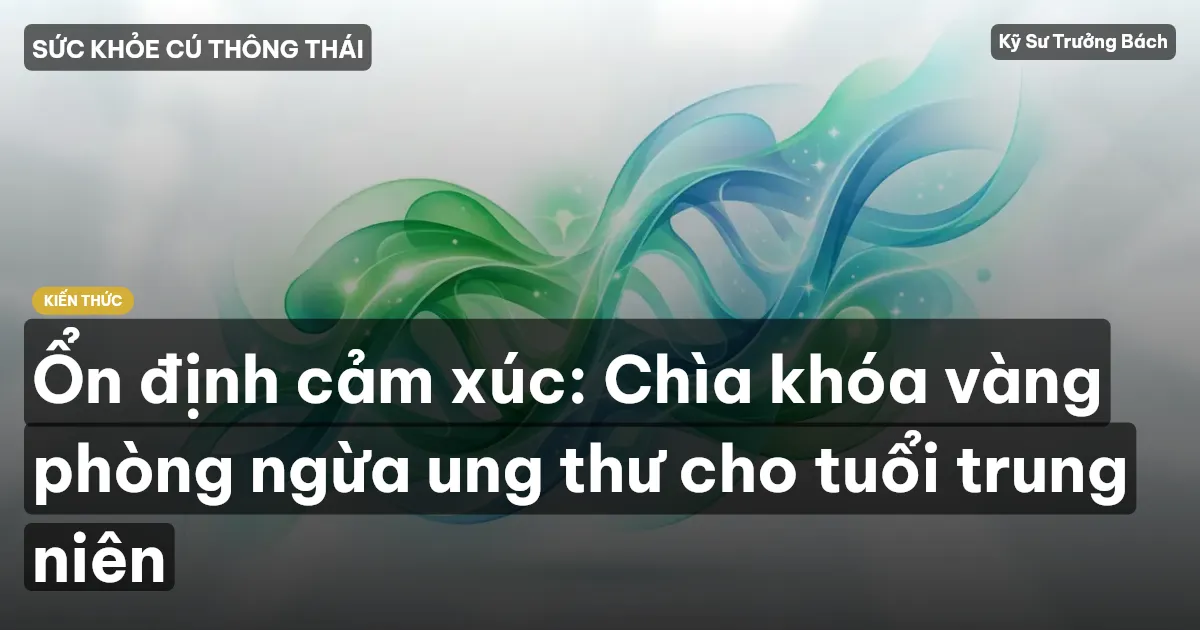 Ổn định cảm xúc: Chìa khóa vàng phòng ngừa ung thư cho tuổi trung niên