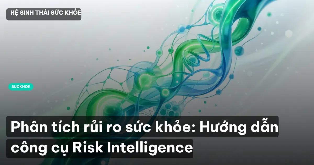 Phân tích rủi ro sức khỏe: Hướng dẫn công cụ Risk Intelligence