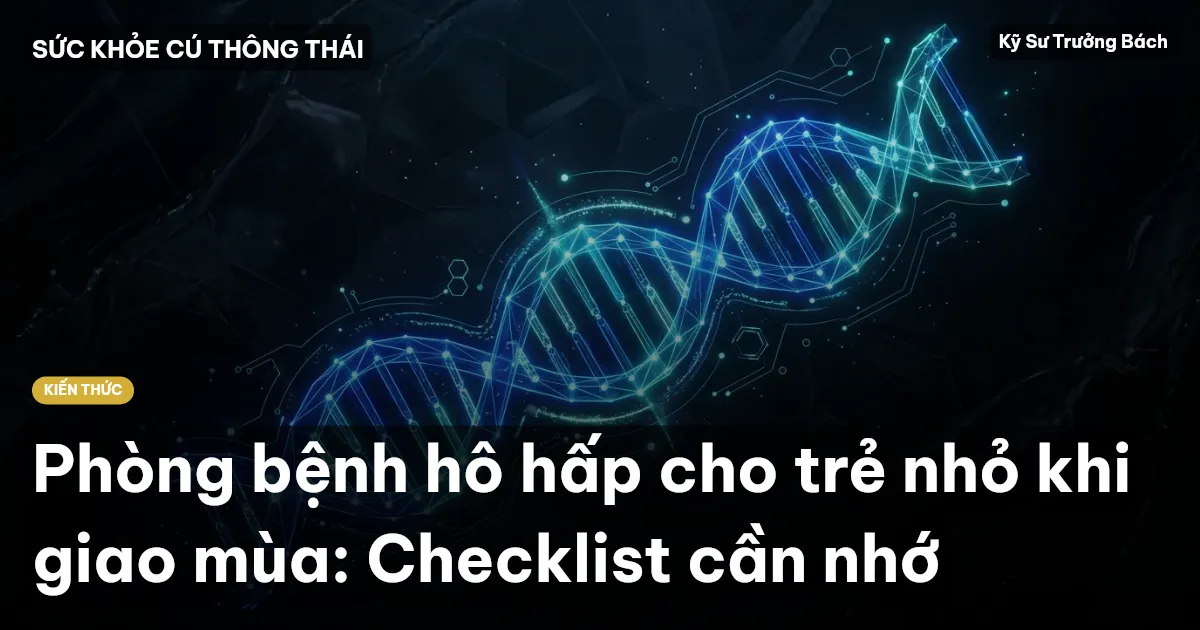 Phòng bệnh hô hấp cho trẻ nhỏ khi giao mùa: Checklist cần nhớ