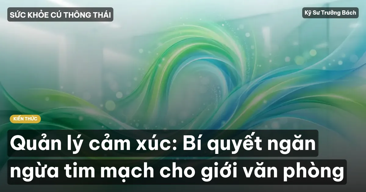 Quản lý cảm xúc: Bí quyết ngăn ngừa tim mạch cho giới văn phòng