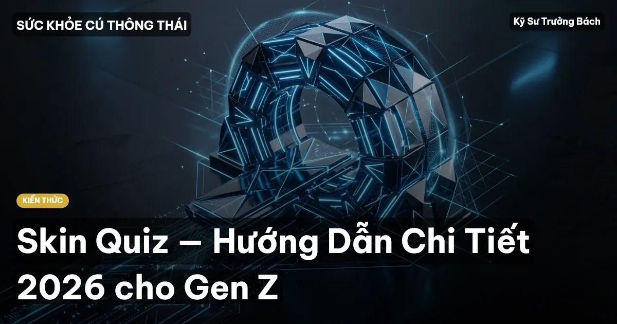 Skin Quiz — Hướng Dẫn Chi Tiết 2026 cho Gen Z