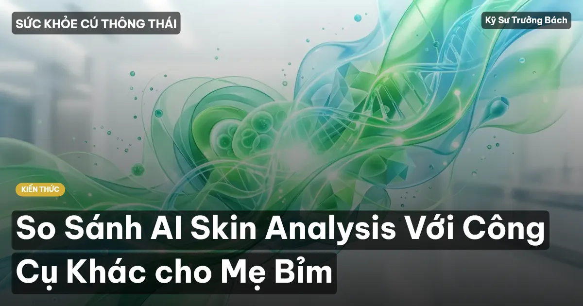 So Sánh AI Skin Analysis Với Công Cụ Khác cho Mẹ Bỉm