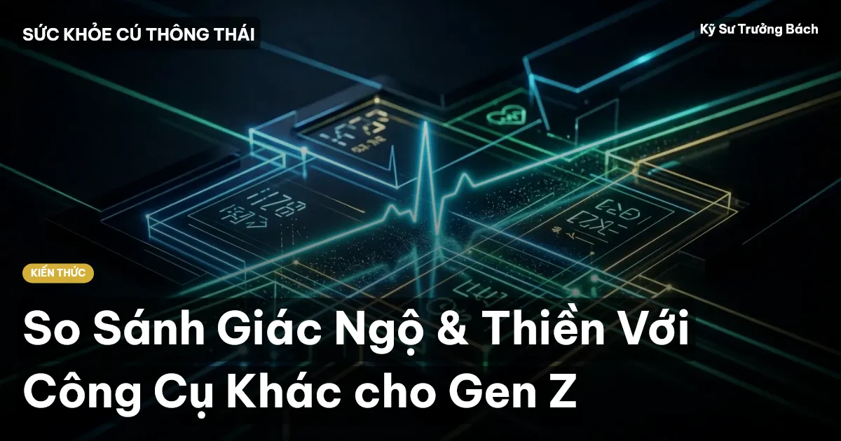 So Sánh Giác Ngộ & Thiền Với Công Cụ Khác cho Gen Z