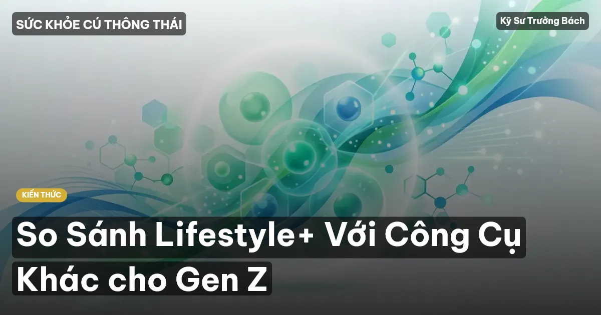 So Sánh Lifestyle+ Với Công Cụ Khác cho Gen Z