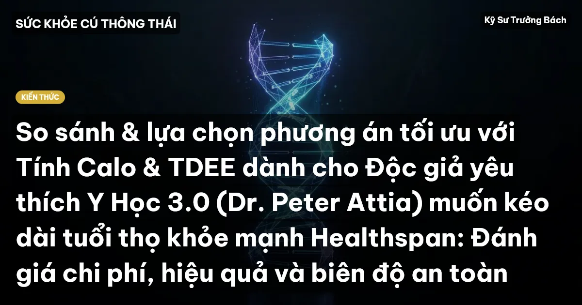 So sánh & lựa chọn phương án tối ưu với Tính Calo & TDEE dành cho Độc giả yêu thích Y Học 3.0 (Dr. Peter Attia) muốn kéo dài tuổi thọ khỏe mạnh Healthspan: Đánh giá chi phí, hiệu quả và biên độ an toàn