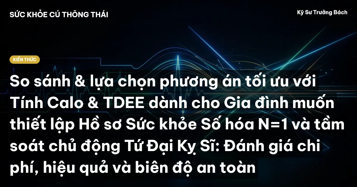 So sánh & lựa chọn phương án tối ưu với Tính Calo & TDEE dành cho Gia đình muốn thiết lập Hồ sơ Sức khỏe Số hóa N=1 và tầm soát chủ động Tứ Đại Kỵ Sĩ: Đánh giá chi phí, hiệu quả và biên độ an toàn