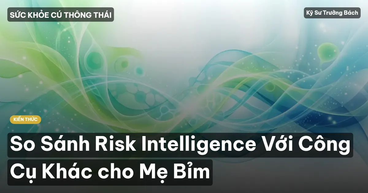 So Sánh Risk Intelligence Với Công Cụ Khác cho Mẹ Bỉm