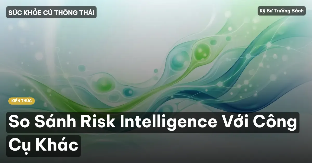 So Sánh Risk Intelligence Với Công Cụ Khác