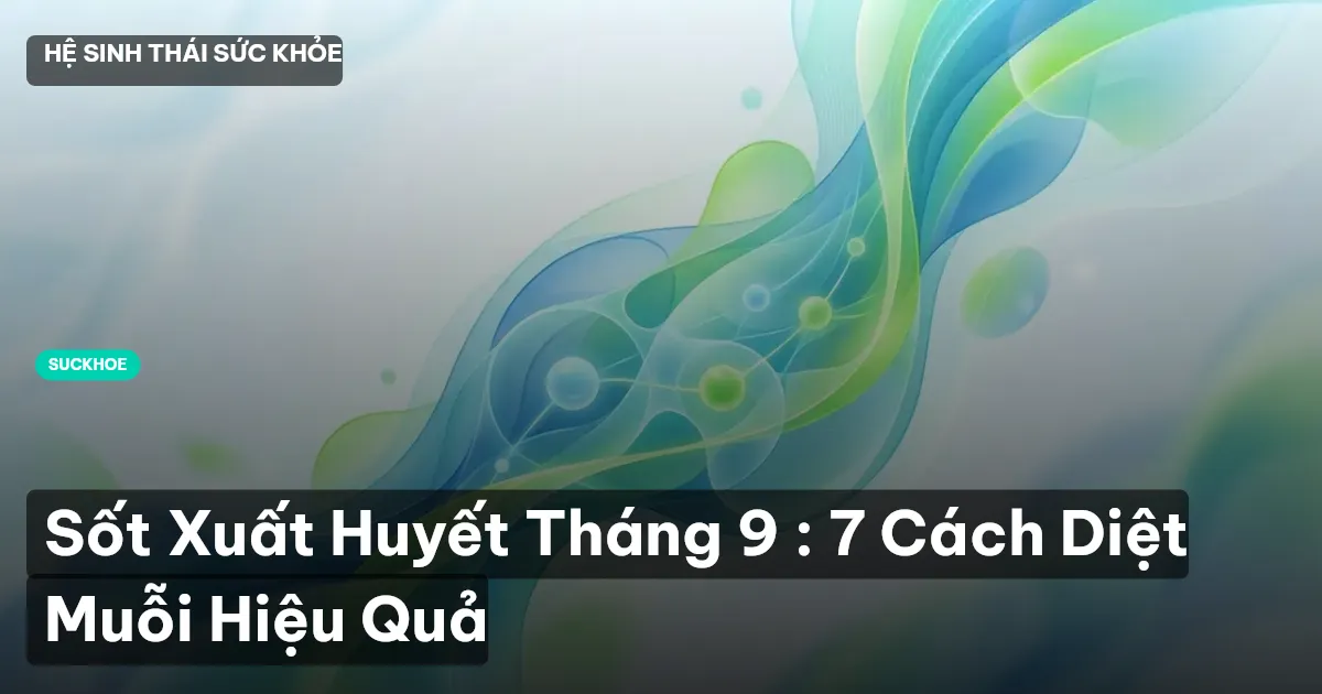 Sốt Xuất Huyết Tháng 9 : 7 Cách Diệt Muỗi Hiệu Quả