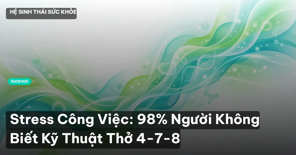 Stress Công Việc: 98% Người Không Biết Kỹ Thuật Thở 4-7-8