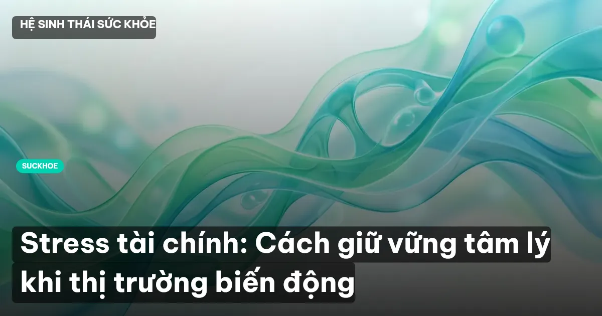 Stress tài chính: Cách giữ vững tâm lý khi thị trường biến động