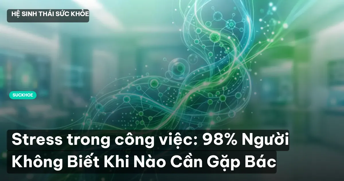 Stress trong công việc: 98% Người Không Biết Khi Nào Cần Gặp Bác