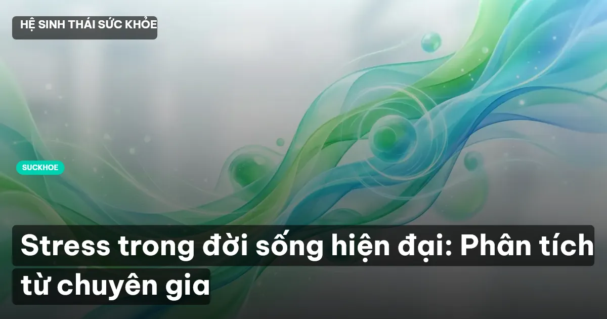 Stress trong đời sống hiện đại: Phân tích từ chuyên gia