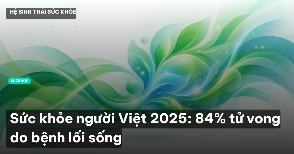 Sức khỏe người Việt 2025: 84% tử vong do bệnh lối sống