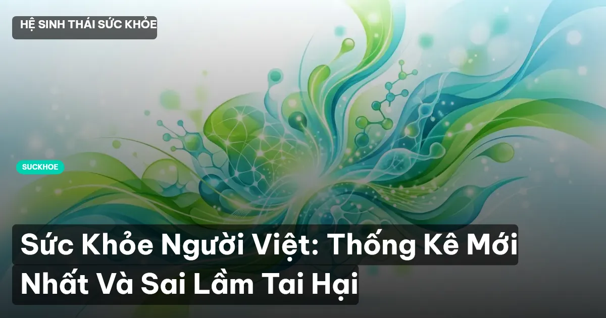 Sức Khỏe Người Việt: Thống Kê Mới Nhất Và Sai Lầm Tai Hại