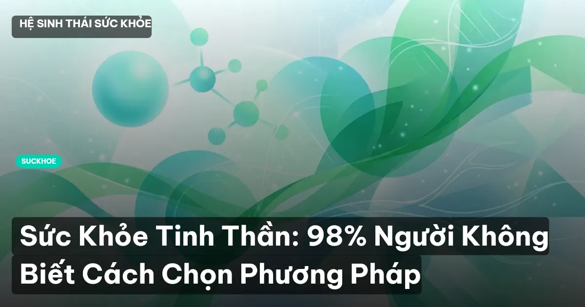 Sức Khỏe Tinh Thần: 98% Người Không Biết Cách Chọn Phương Pháp