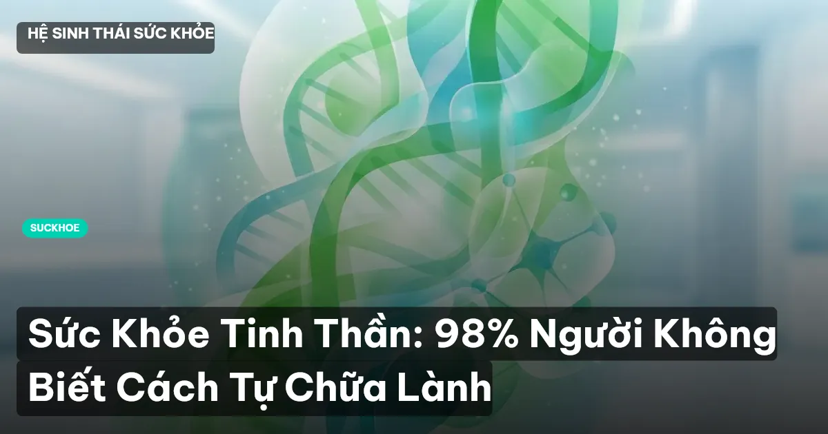 Sức Khỏe Tinh Thần: 98% Người Không Biết Cách Tự Chữa Lành