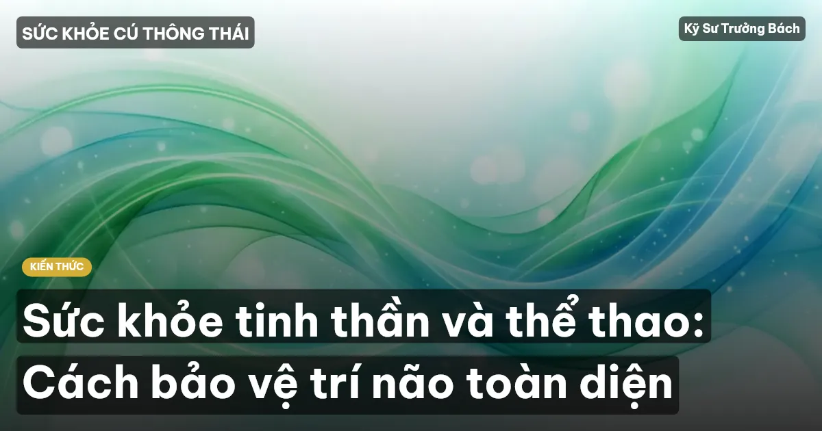 Sức khỏe tinh thần và thể thao: Cách bảo vệ trí não toàn diện