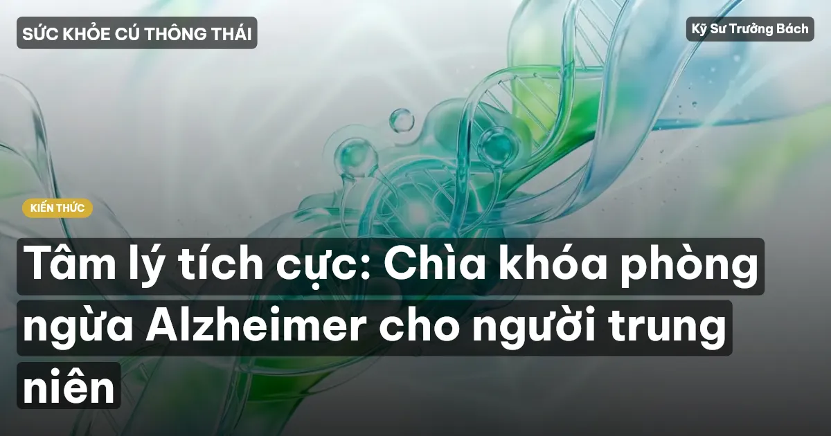 Tâm lý tích cực: Chìa khóa phòng ngừa Alzheimer cho người trung niên