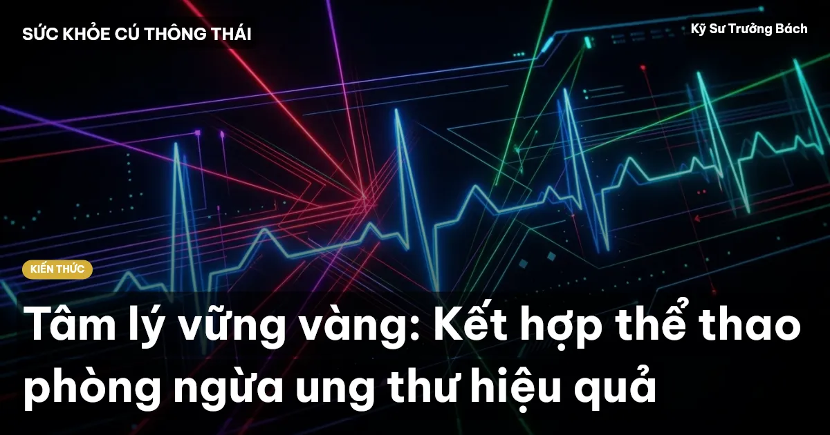 Tâm lý vững vàng: Kết hợp thể thao phòng ngừa ung thư hiệu quả