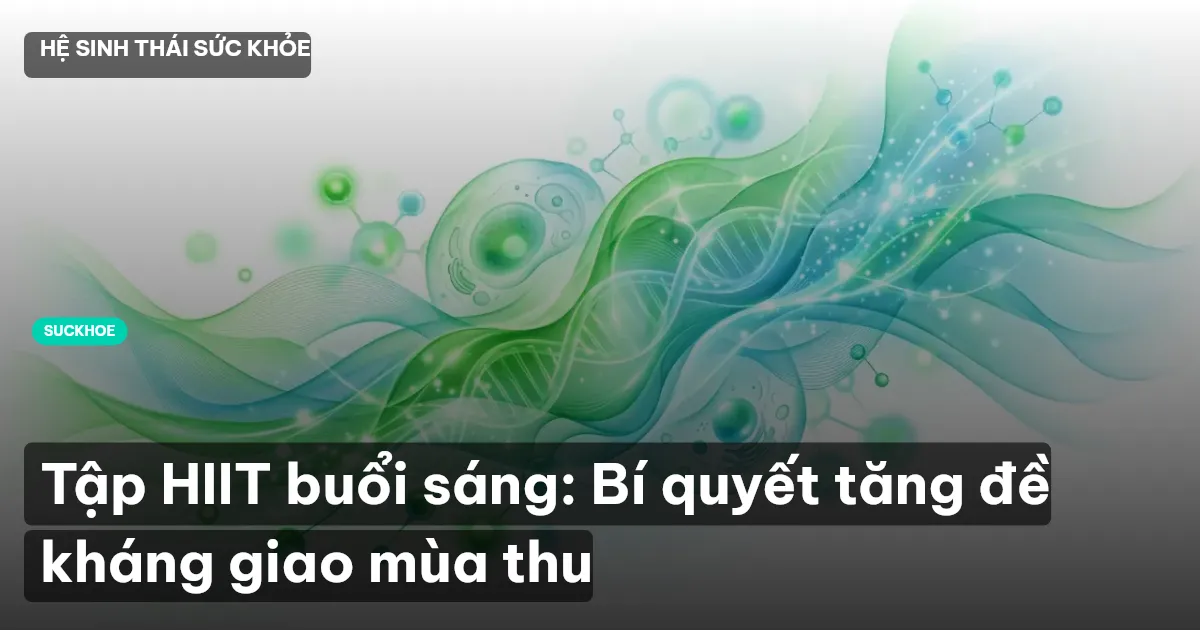 Tập HIIT buổi sáng: Bí quyết tăng đề kháng giao mùa thu