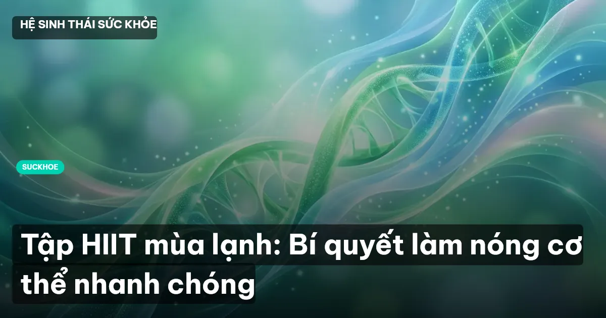 Tập HIIT mùa lạnh: Bí quyết làm nóng cơ thể nhanh chóng