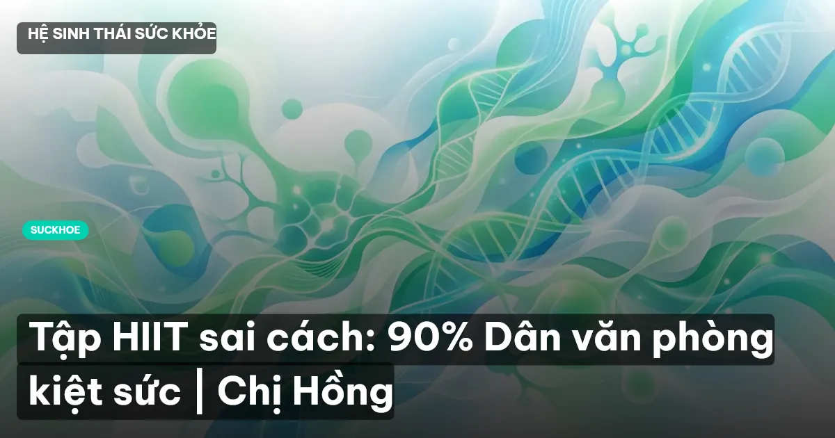 Tập HIIT sai cách: 90% Dân văn phòng kiệt sức | Chị Hồng