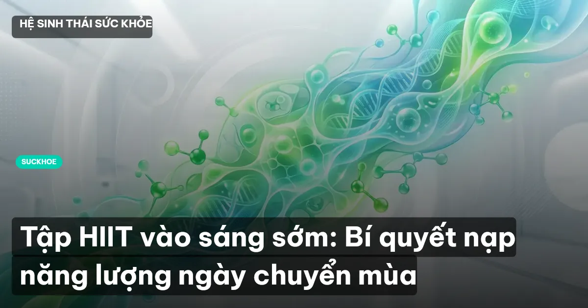 Tập HIIT vào sáng sớm: Bí quyết nạp năng lượng ngày chuyển mùa